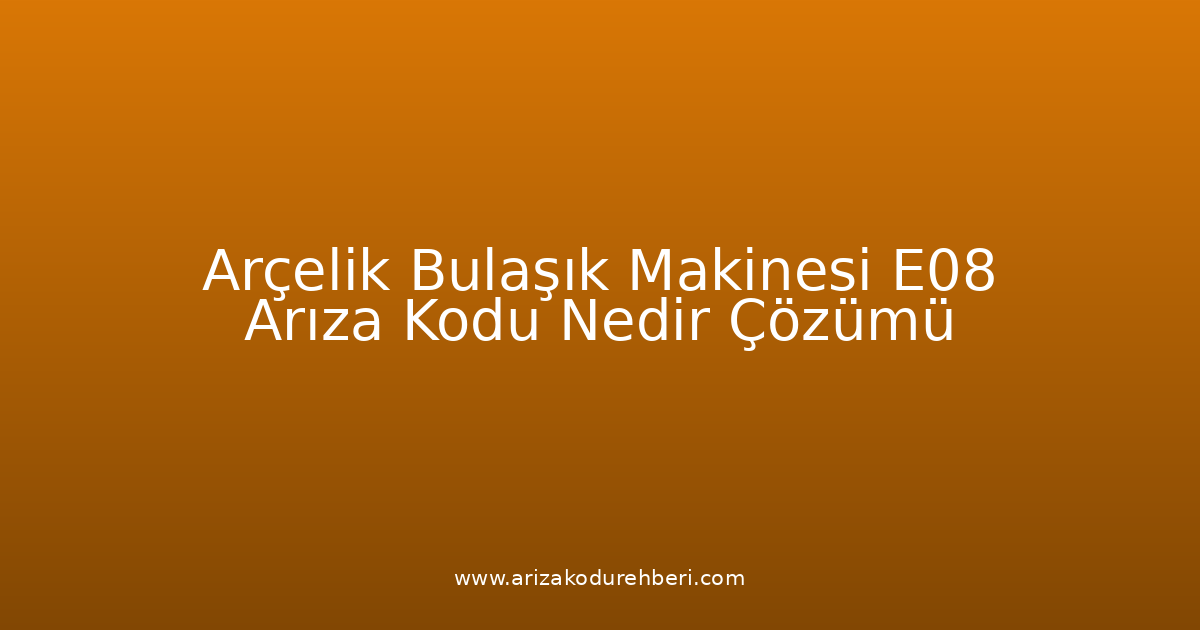 Arçelik Bulaşık Makinesi E08 Arıza Kodu Nedir? Çözümü