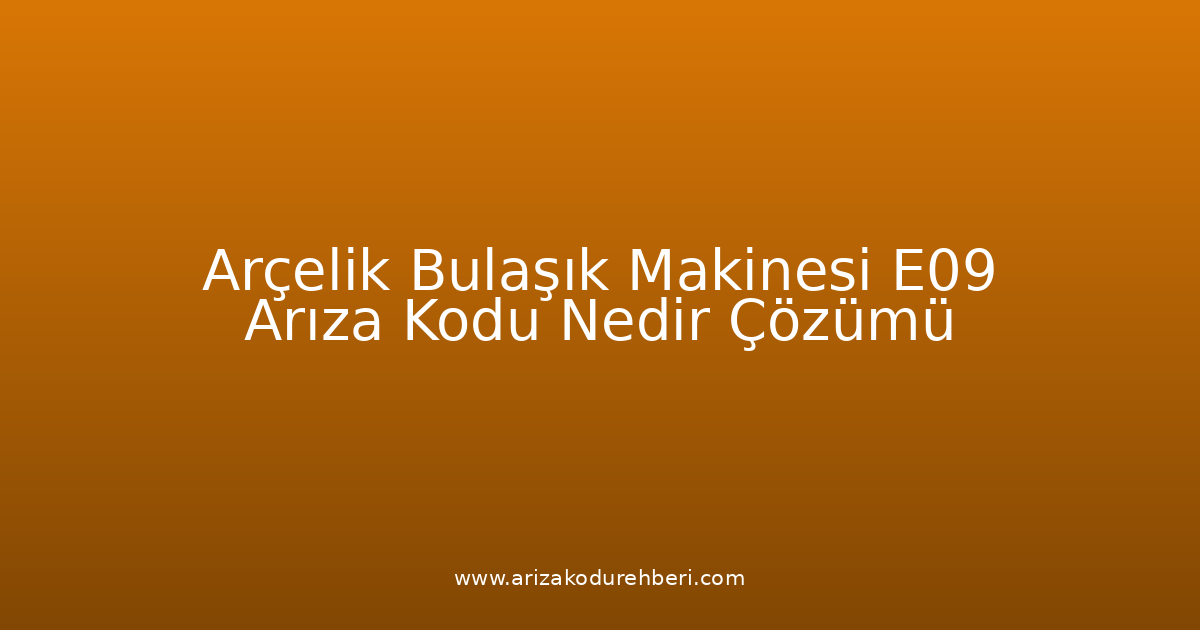 Arçelik Bulaşık Makinesi E09 Arıza Kodu Nedir? Çözümü