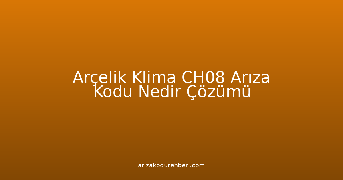 Arçelik Klima Ch08 Arıza Kodu Nedir? Çözümü