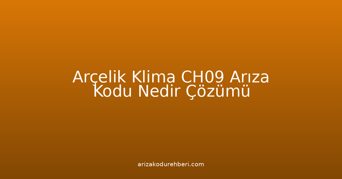 Arçelik Klima Ch09 Arıza Kodu Nedir? Çözümü