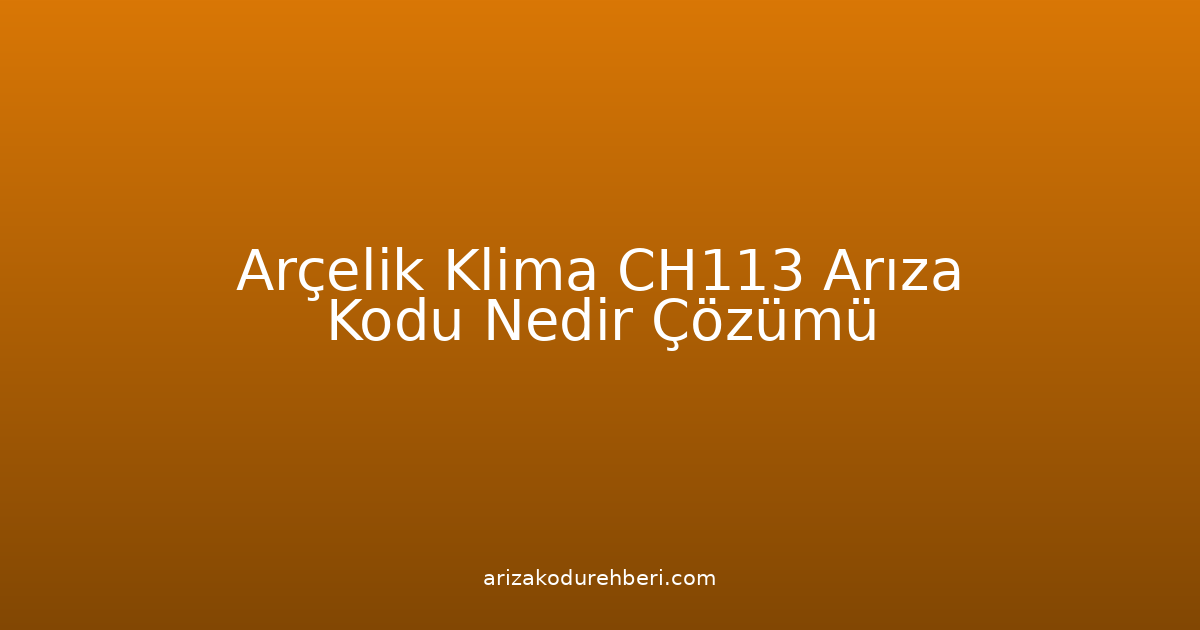 Arçelik Klima Ch113 Arıza Kodu Nedir? Çözümü