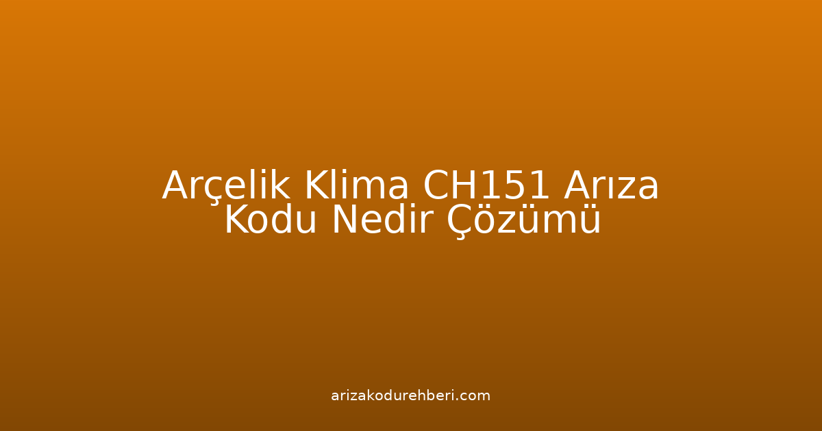 Arçelik Klima Ch151 Arıza Kodu Nedir? Çözümü