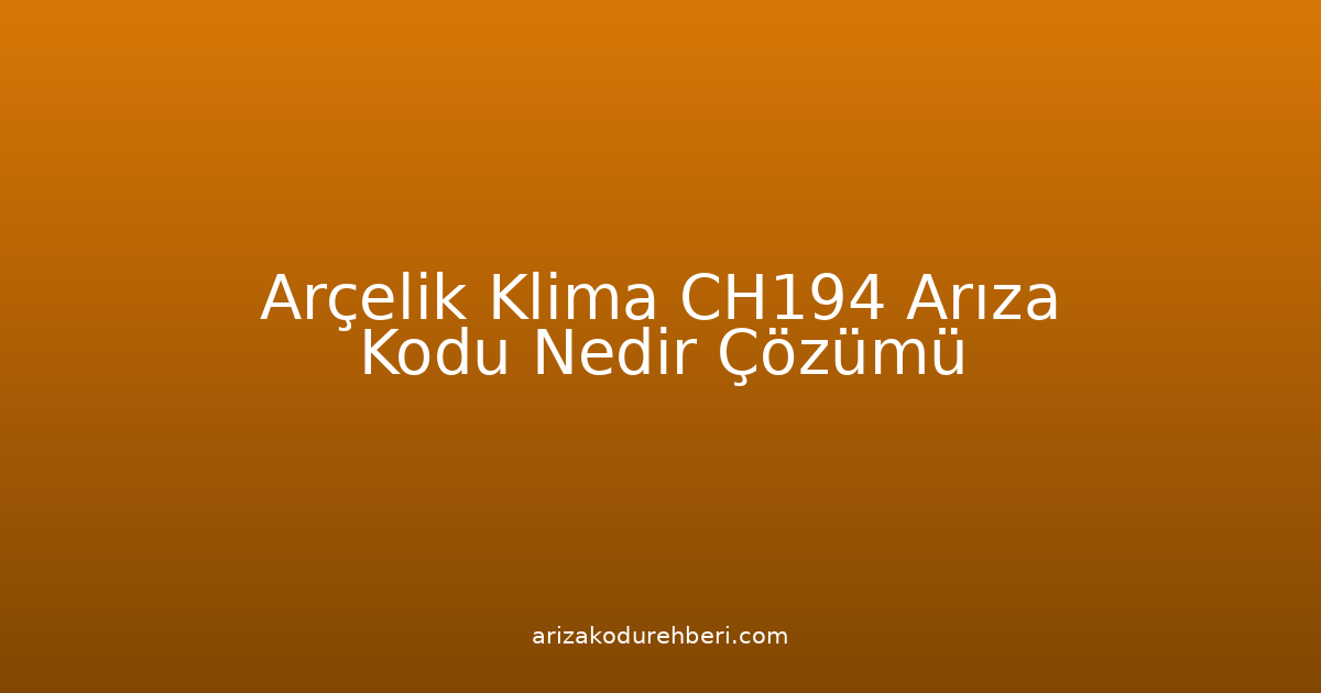 Arçelik Klima Ch194 Arıza Kodu Nedir? Çözümü