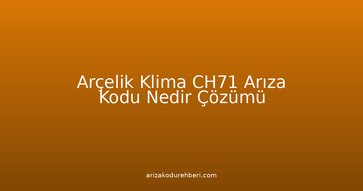 Arçelik Klima Ch71 Arıza Kodu Nedir? Çözümü
