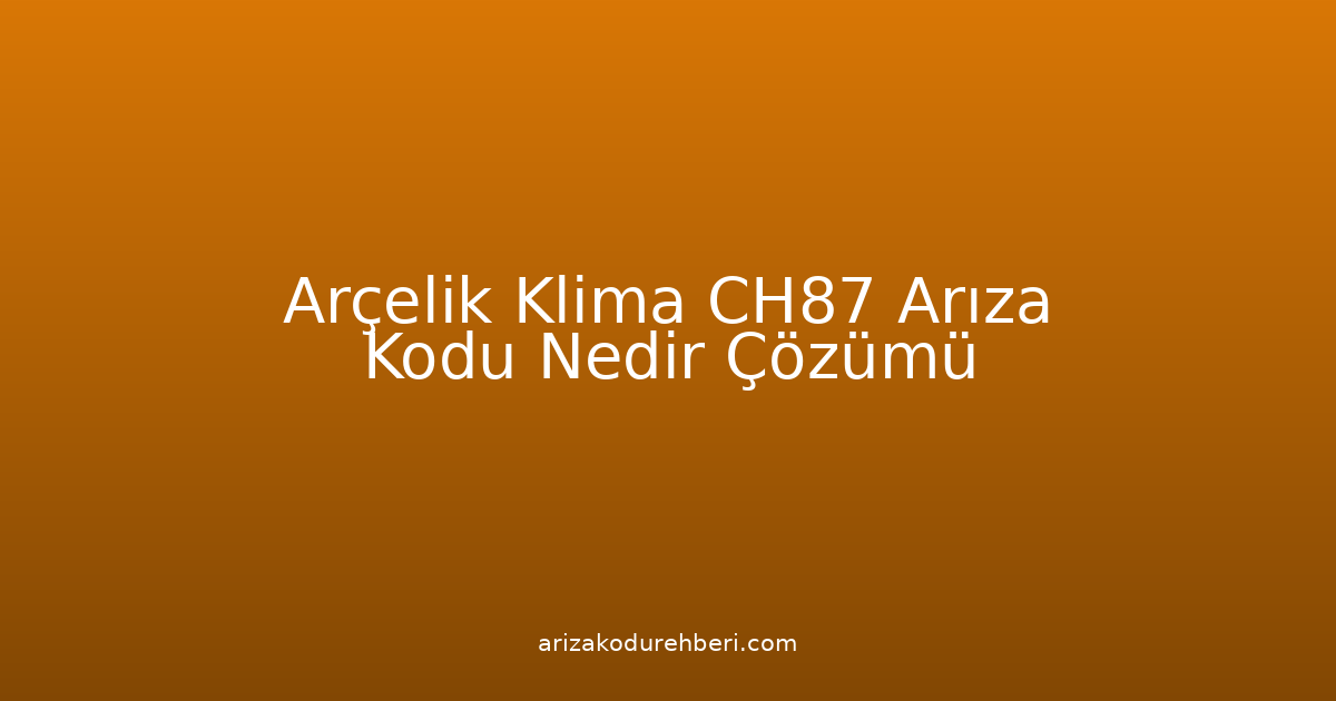 Arçelik Klima Ch87 Arıza Kodu Nedir? Çözümü