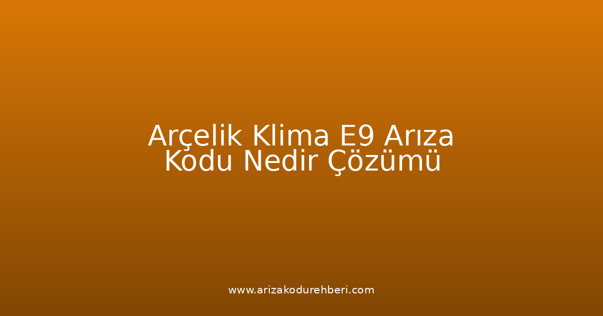 Arçelik Klima E9 Arıza Kodu Nedir? Çözümü