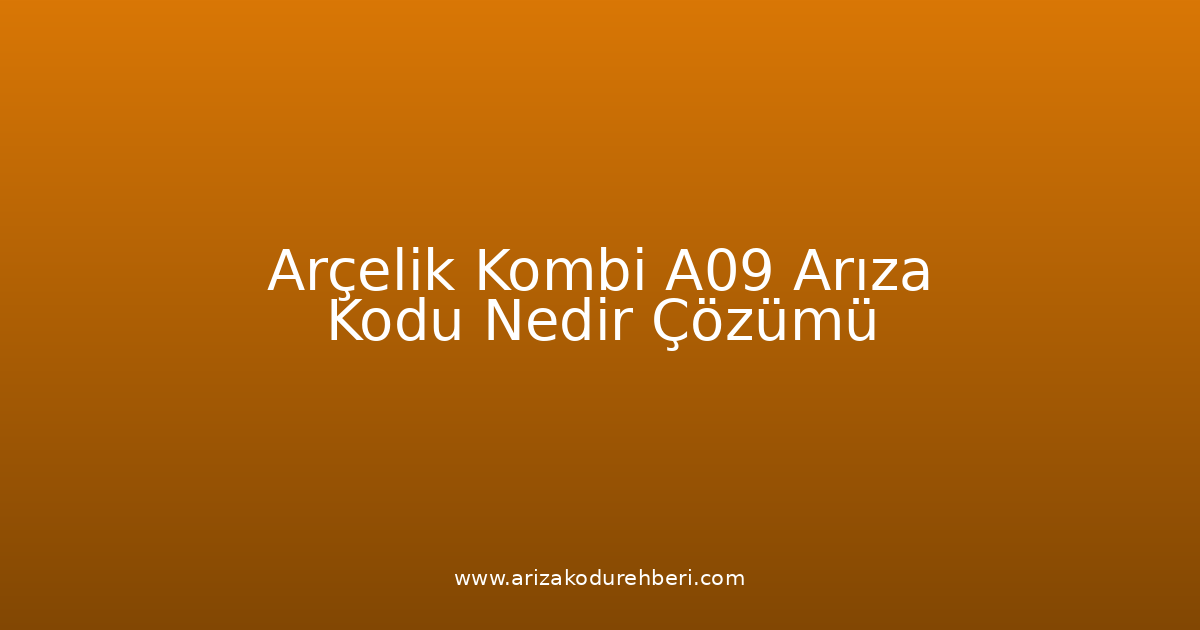 Arçelik Kombi A09 Arıza Kodu Nedir? Çözümü