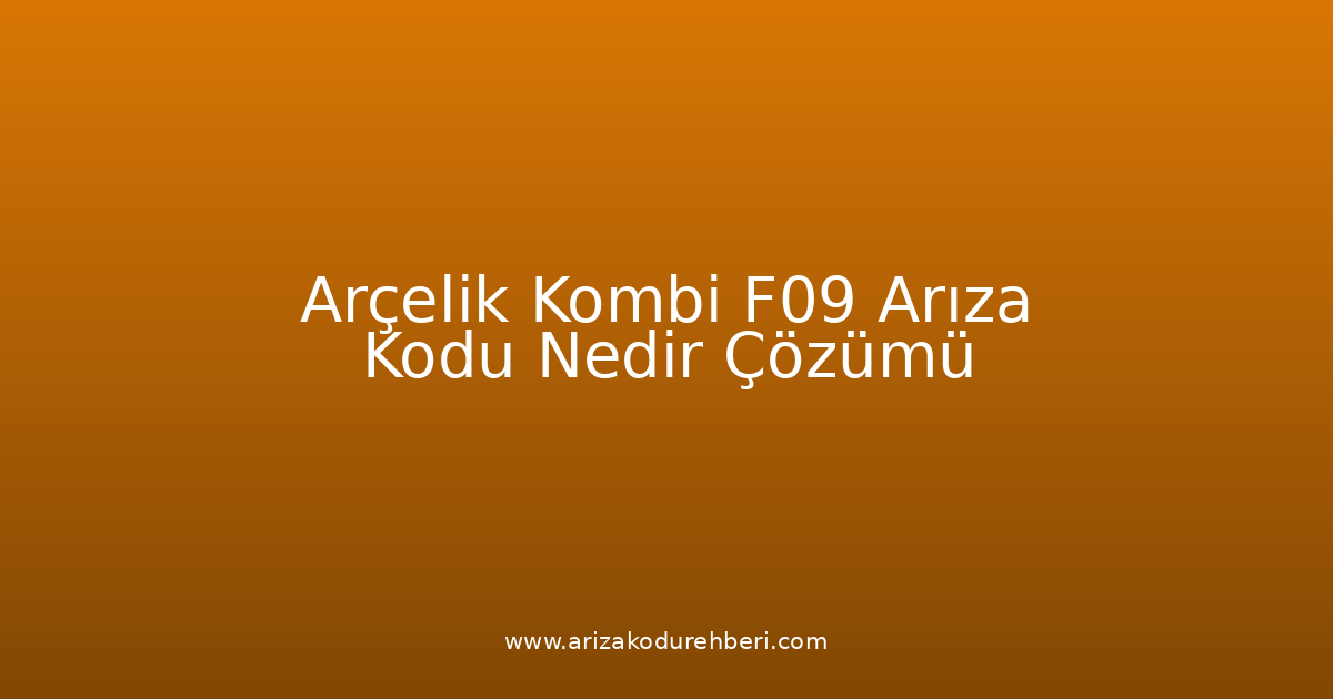 Arçelik Kombi F09 Arıza Kodu Nedir? Çözümü