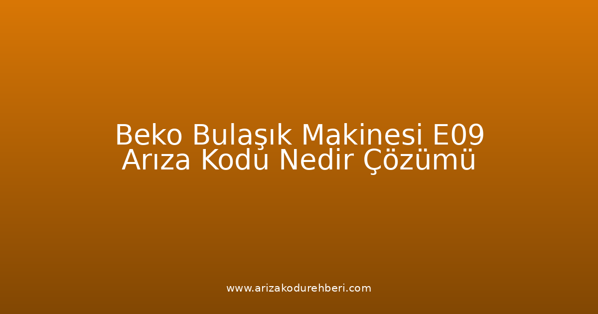 Beko Bulaşık Makinesi E09 Arıza Kodu Nedir? Çözümü