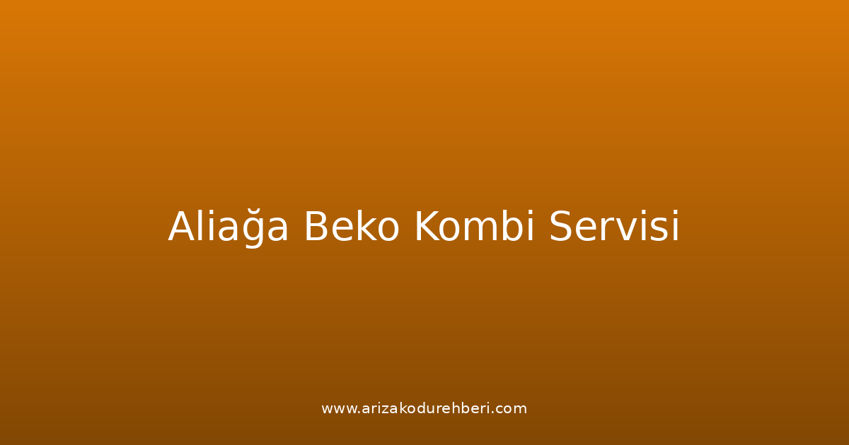 Aliağa Beko Kombi Teknik Servisi