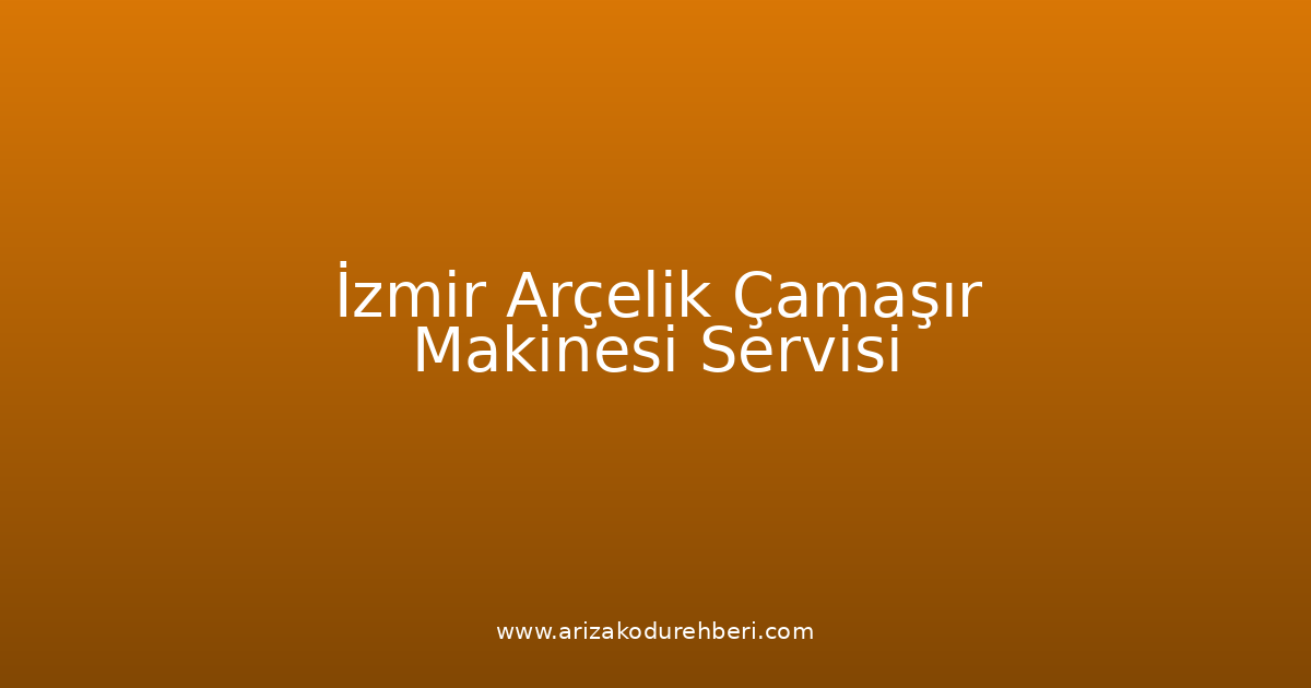 İzmir Arçelik Çamaşır Makinesi Teknik Servisi