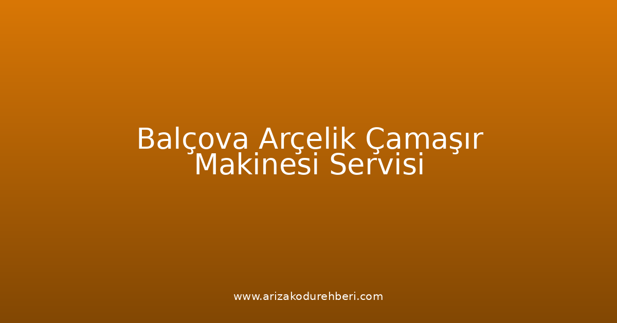 Balçova Arçelik Çamaşır Makinesi Teknik Servisi