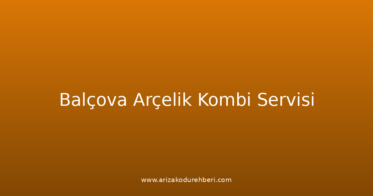 Balçova Arçelik Kombi Teknik Servisi