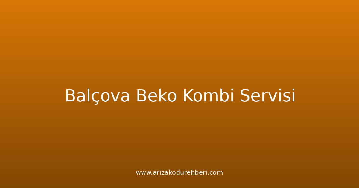 Balçova Beko Kombi Teknik Servisi