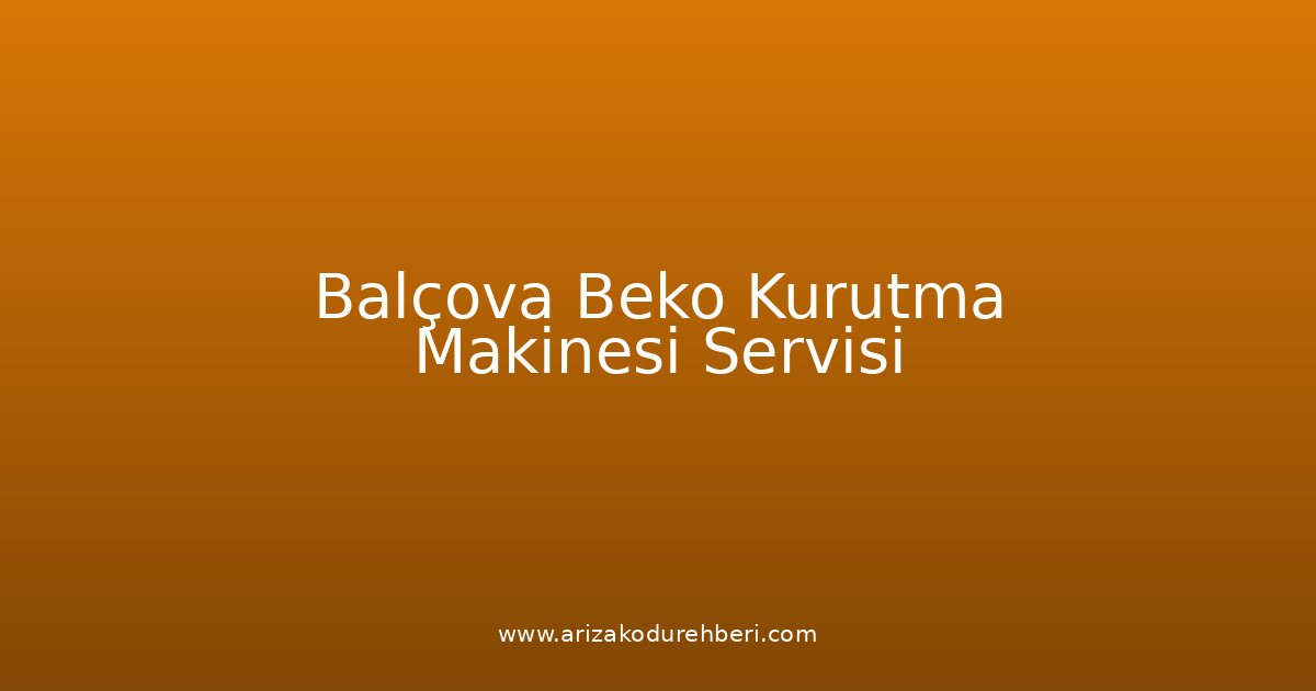 Balçova Beko Kurutma Makinesi Teknik Servisi