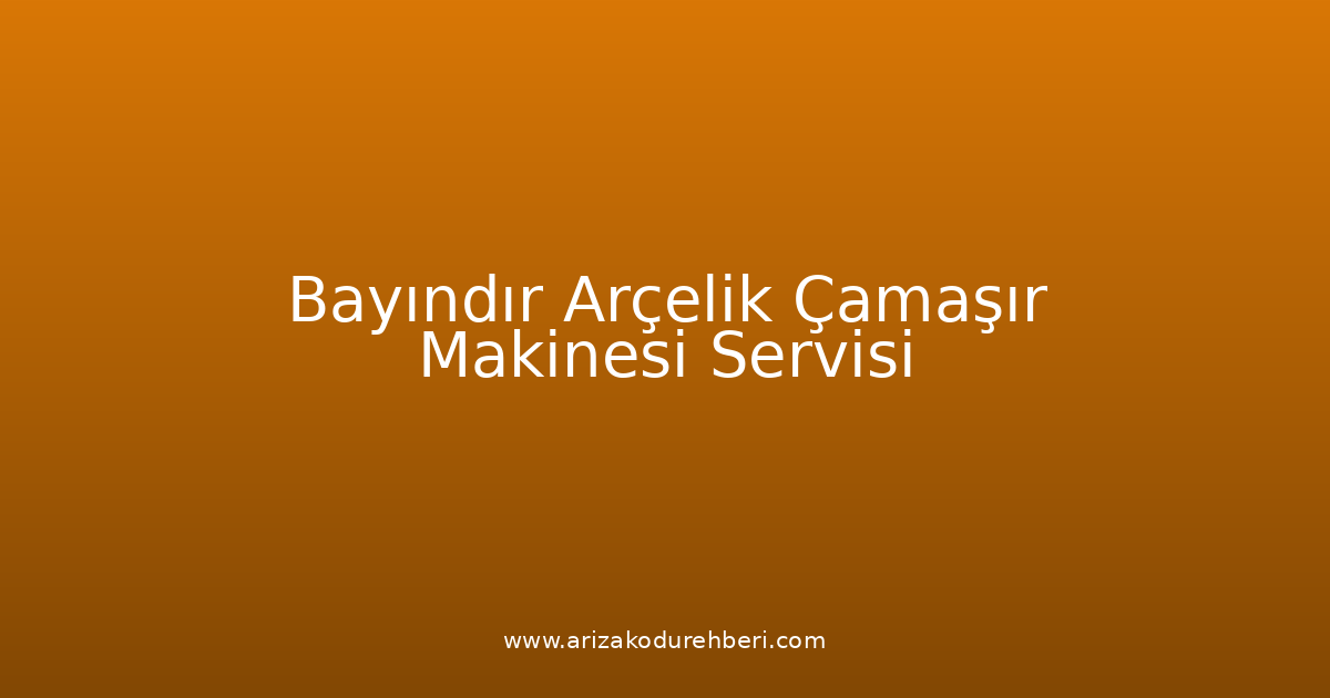 Bayındır Arçelik Çamaşır Makinesi Teknik Servisi