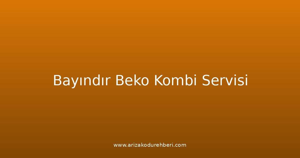 Bayındır Beko Kombi Teknik Servisi