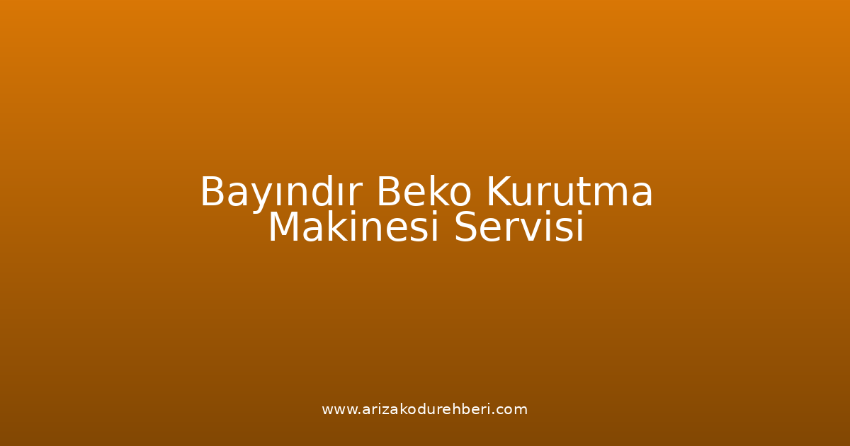 Bayındır Beko Kurutma Makinesi Teknik Servisi