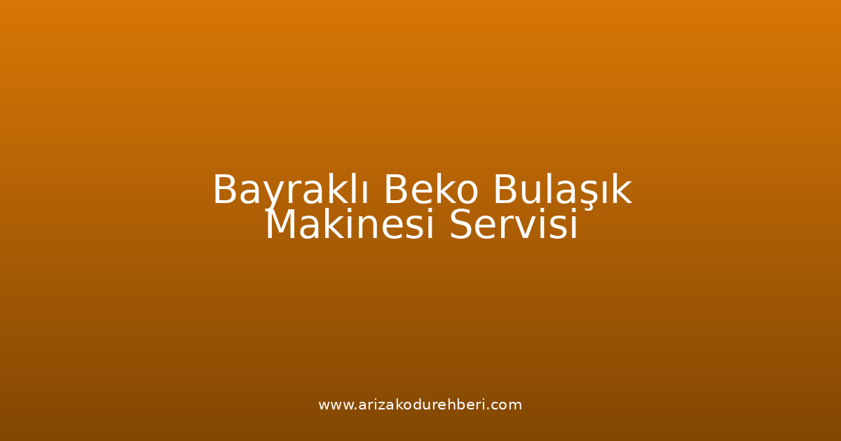 Bayraklı Beko Bulaşık Makinesi Teknik Servisi