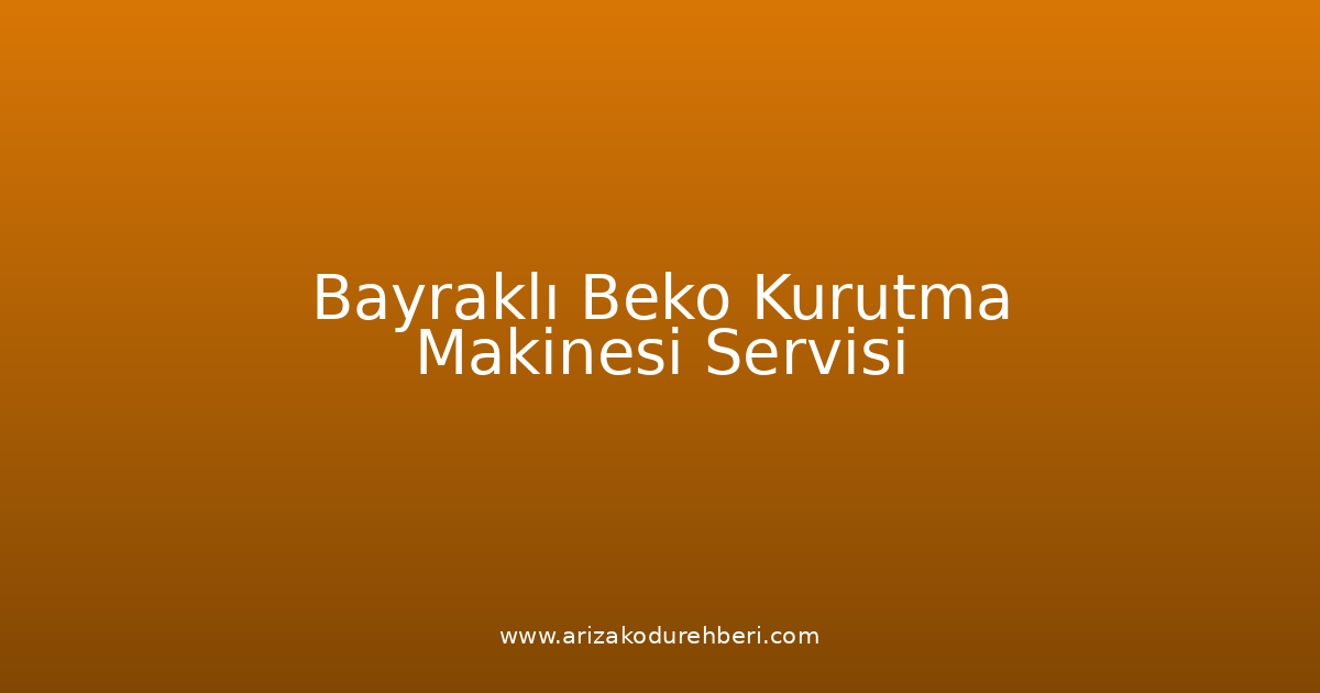 Bayraklı Beko Kurutma Makinesi Teknik Servisi