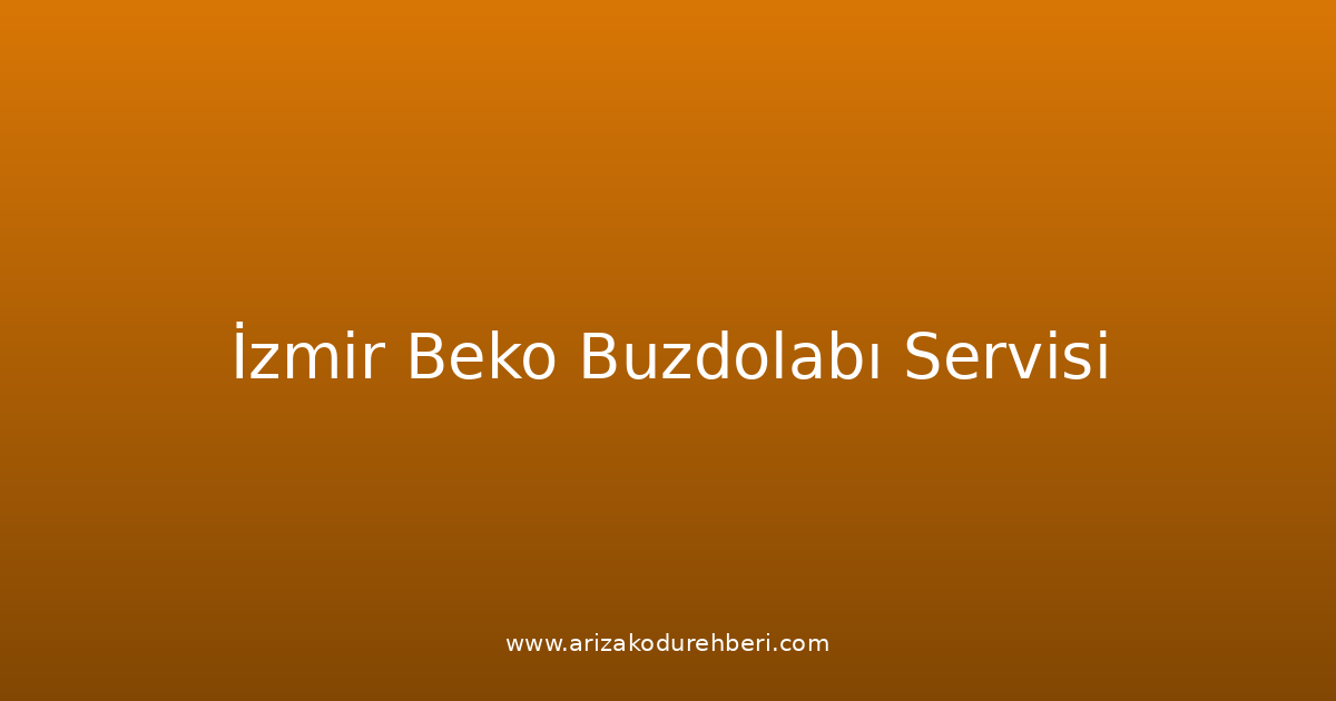 İzmir Beko Buzdolabı Teknik Servisi