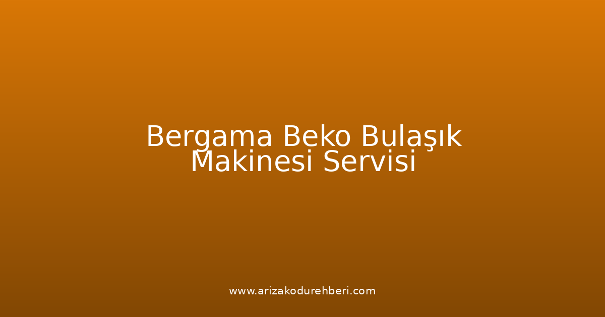Bergama Beko Bulaşık Makinesi Teknik Servisi