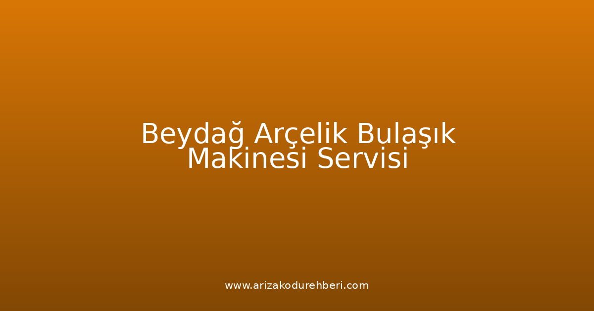 Beydağ Arçelik Bulaşık Makinesi Teknik Servisi