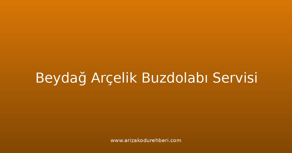 Beydağ Arçelik Buzdolabı Teknik Servisi