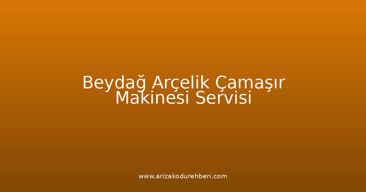 Beydağ Arçelik Çamaşır Makinesi Teknik Servisi