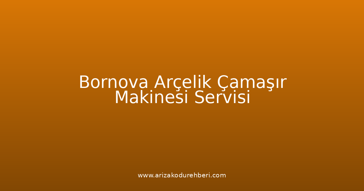 Bornova Arçelik Çamaşır Makinesi Teknik Servisi