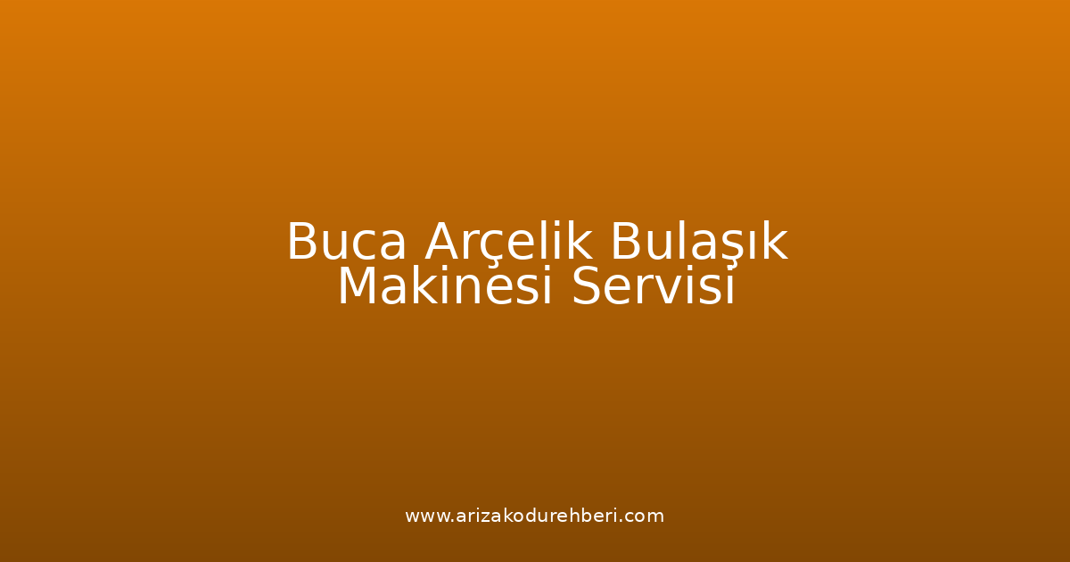 Buca Arçelik Bulaşık Makinesi Teknik Servisi