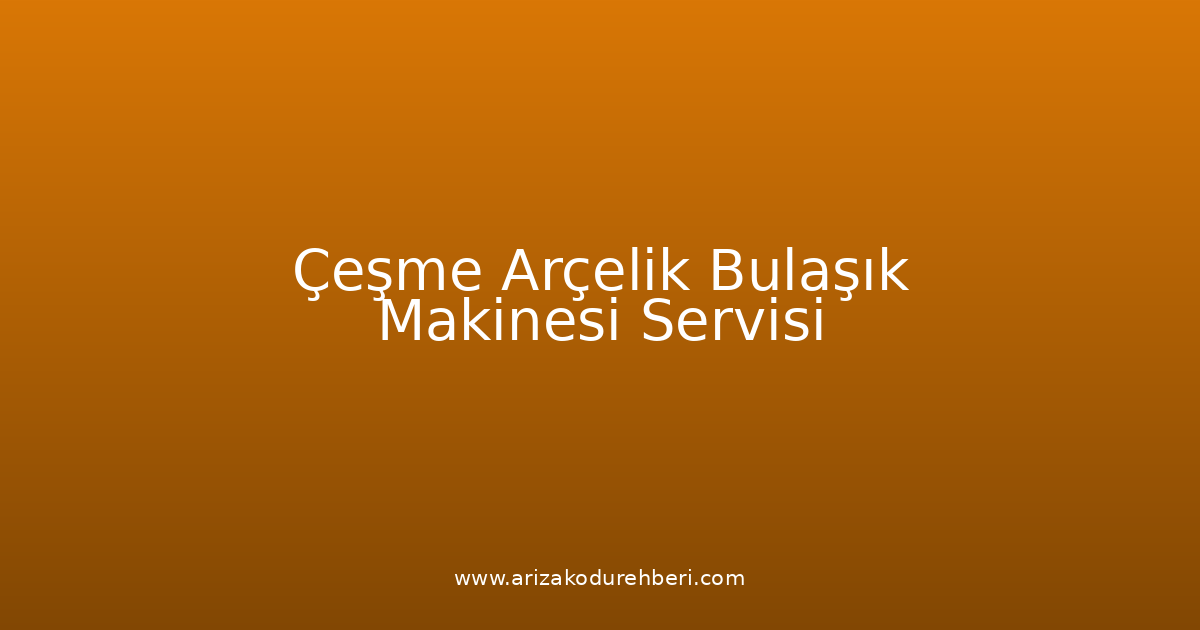 Çeşme Arçelik Bulaşık Makinesi Teknik Servisi