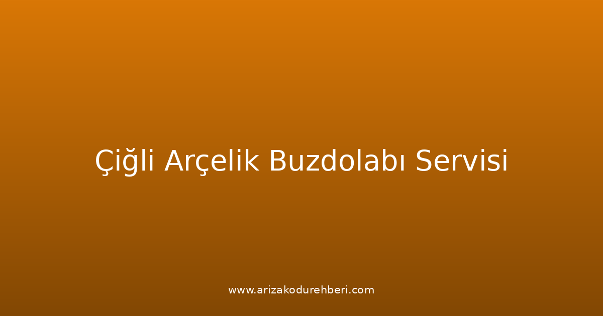 Çiğli Arçelik Buzdolabı Teknik Servisi