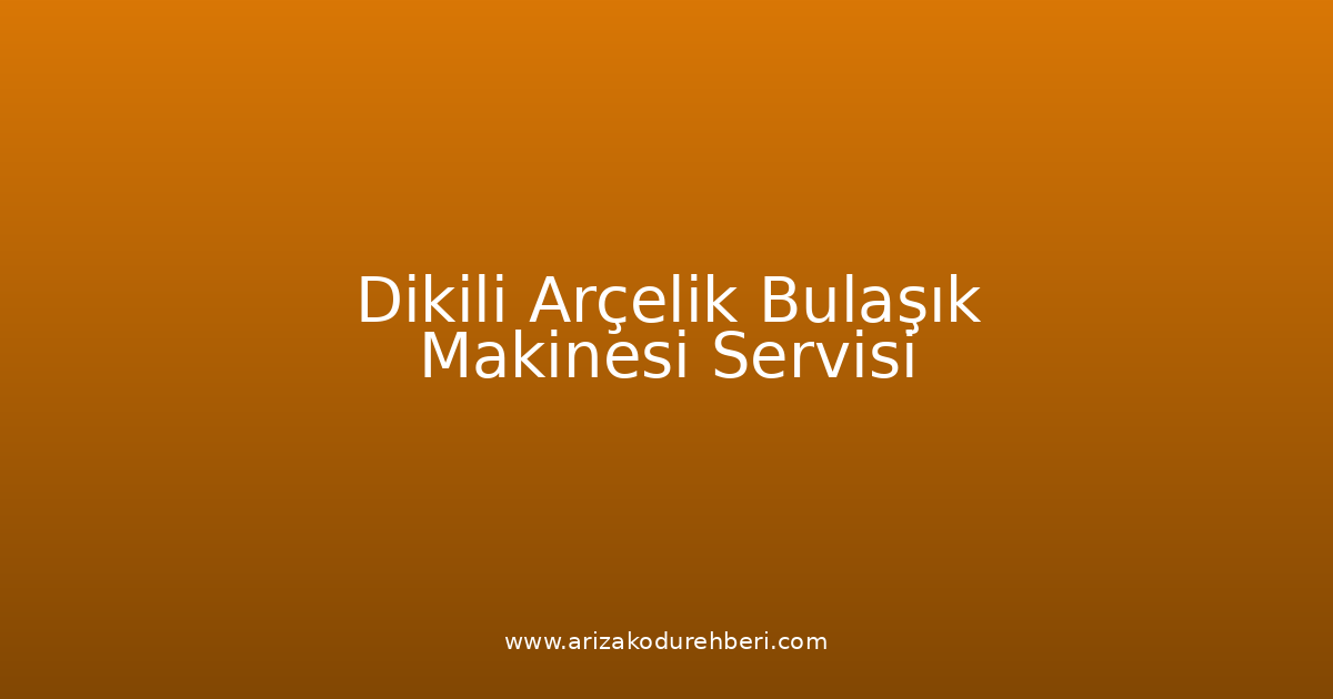 Dikili Arçelik Bulaşık Makinesi Teknik Servisi