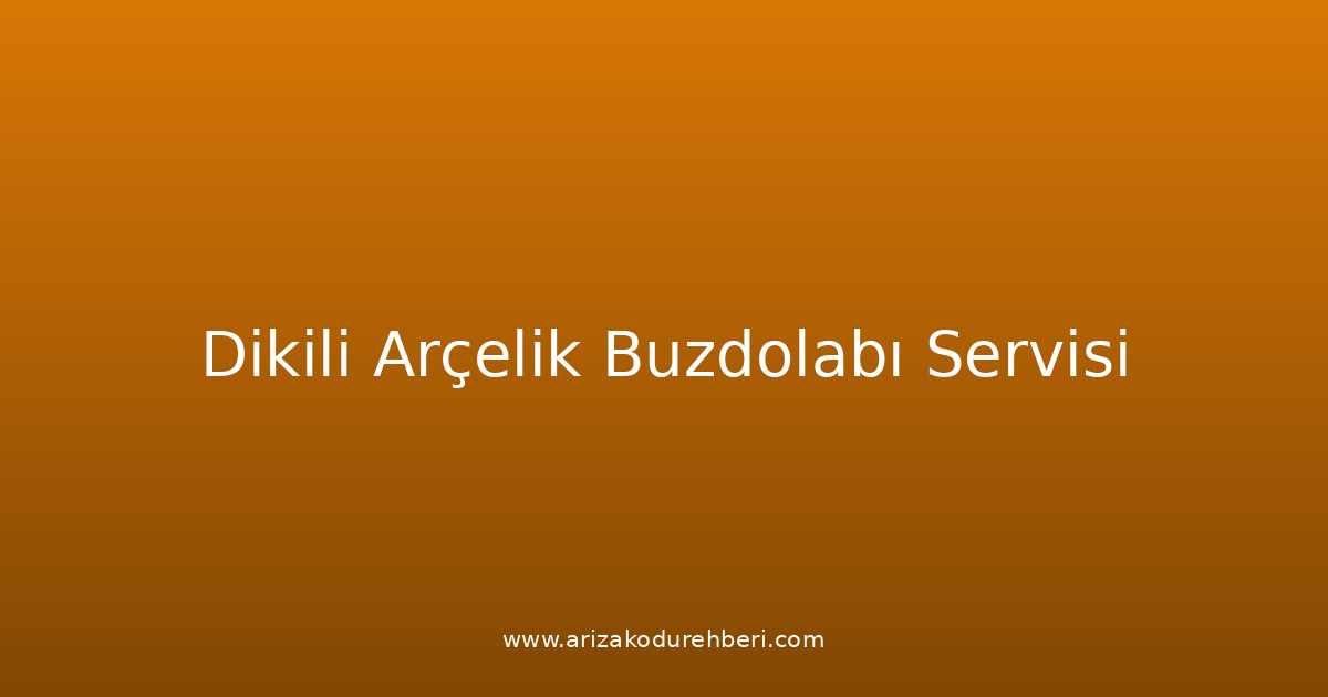Dikili Arçelik Buzdolabı Teknik Servisi