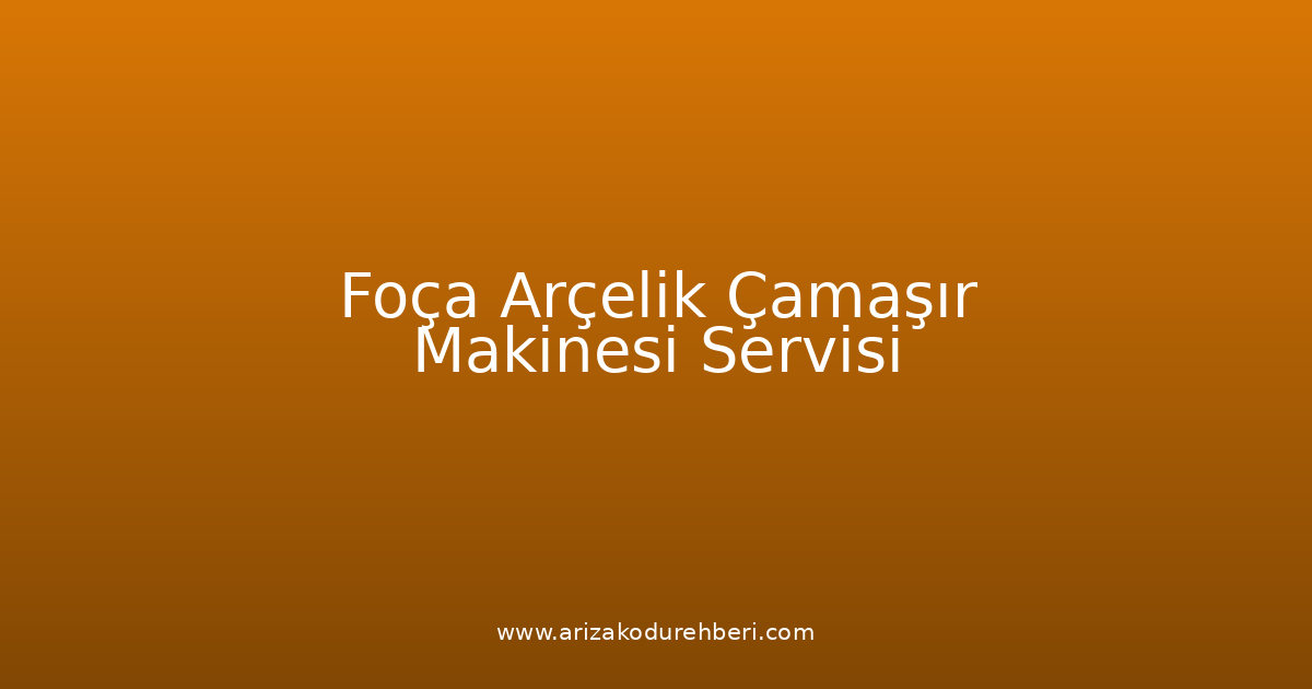 Foça Arçelik Çamaşır Makinesi Teknik Servisi