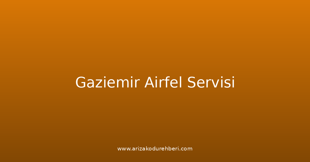 Gaziemir Airfel Teknik Servisi