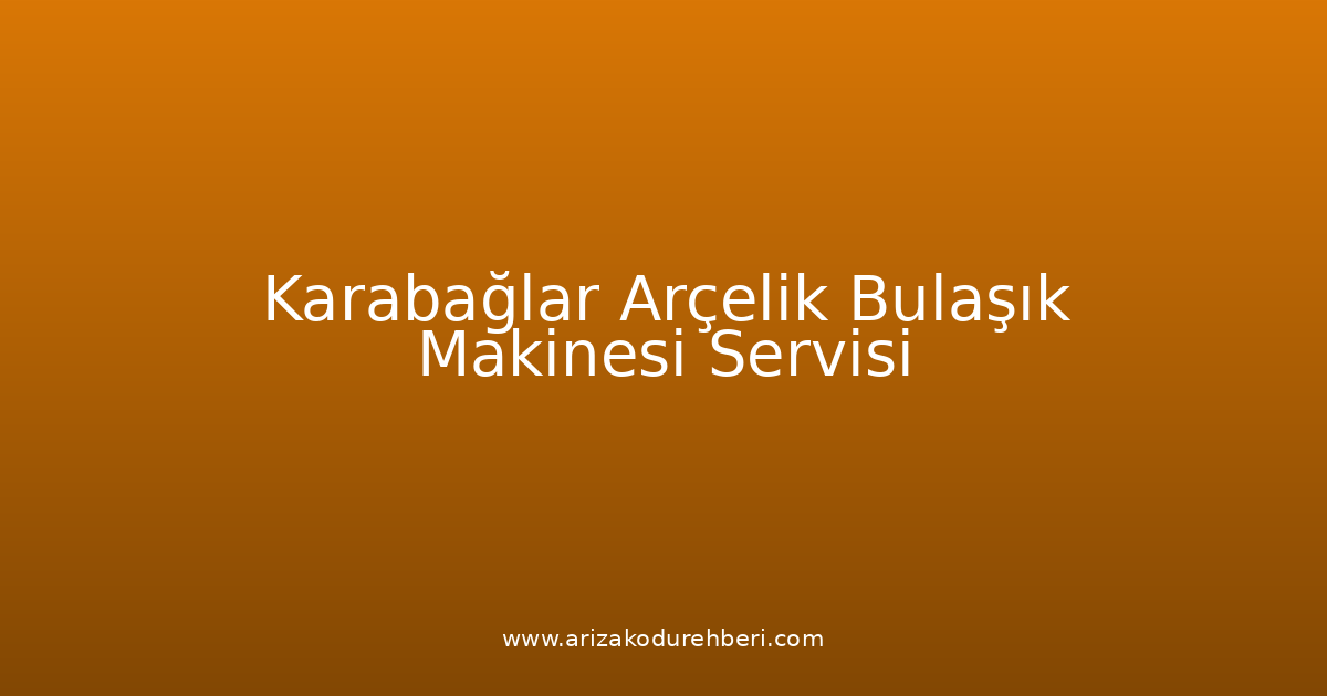 Karabağlar Arçelik Bulaşık Makinesi Teknik Servisi