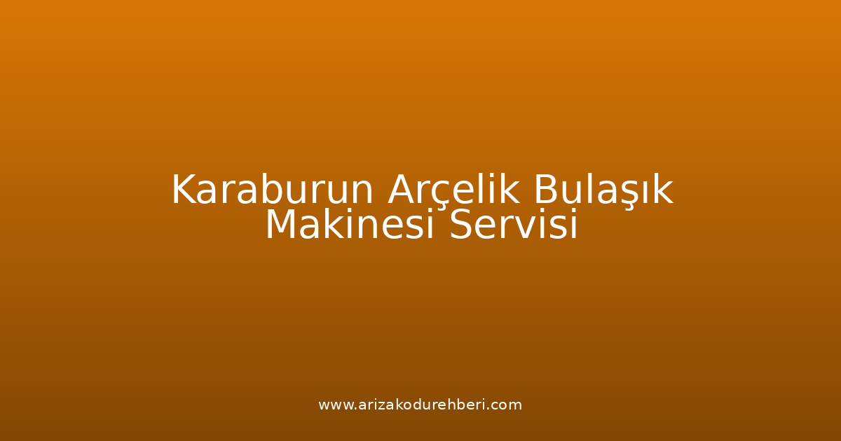 Karaburun Arçelik Bulaşık Makinesi Teknik Servisi