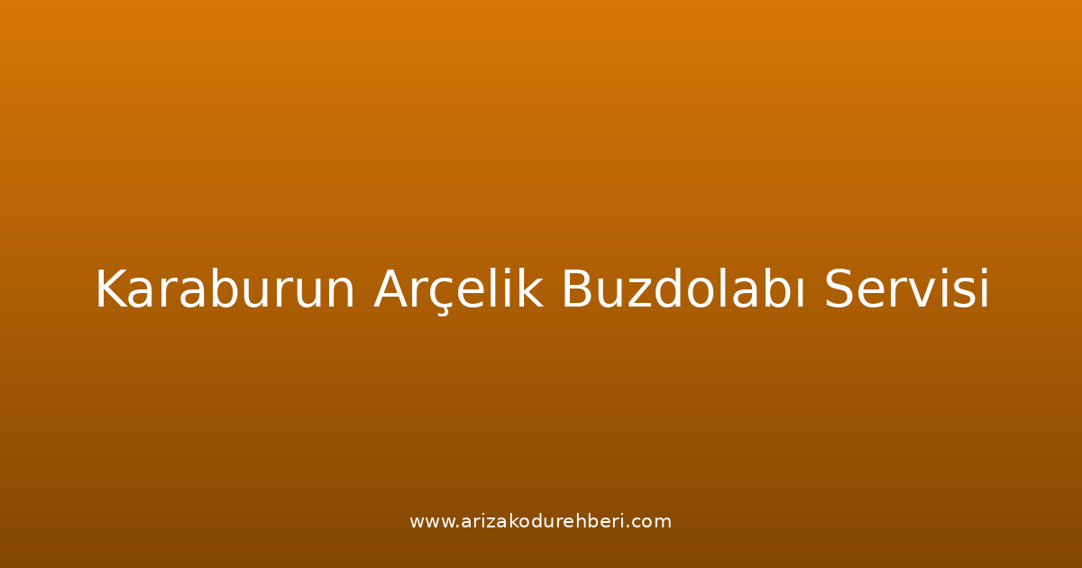 Karaburun Arçelik Buzdolabı Teknik Servisi