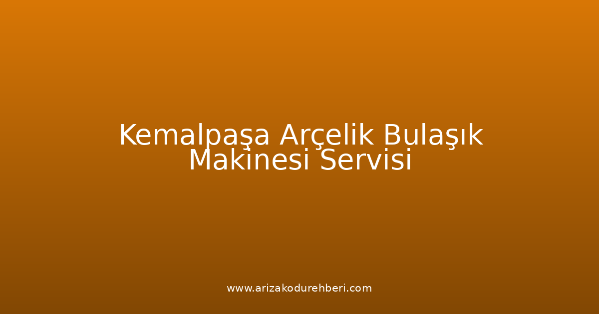 Kemalpaşa Arçelik Bulaşık Makinesi Teknik Servisi