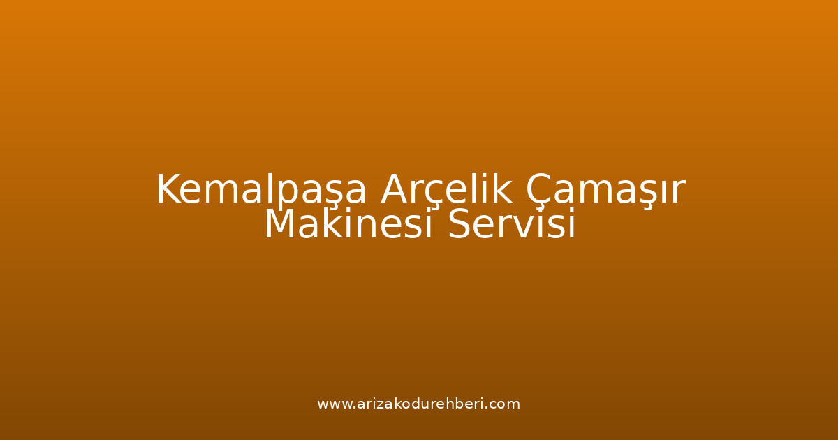 Kemalpaşa Arçelik Çamaşır Makinesi Teknik Servisi