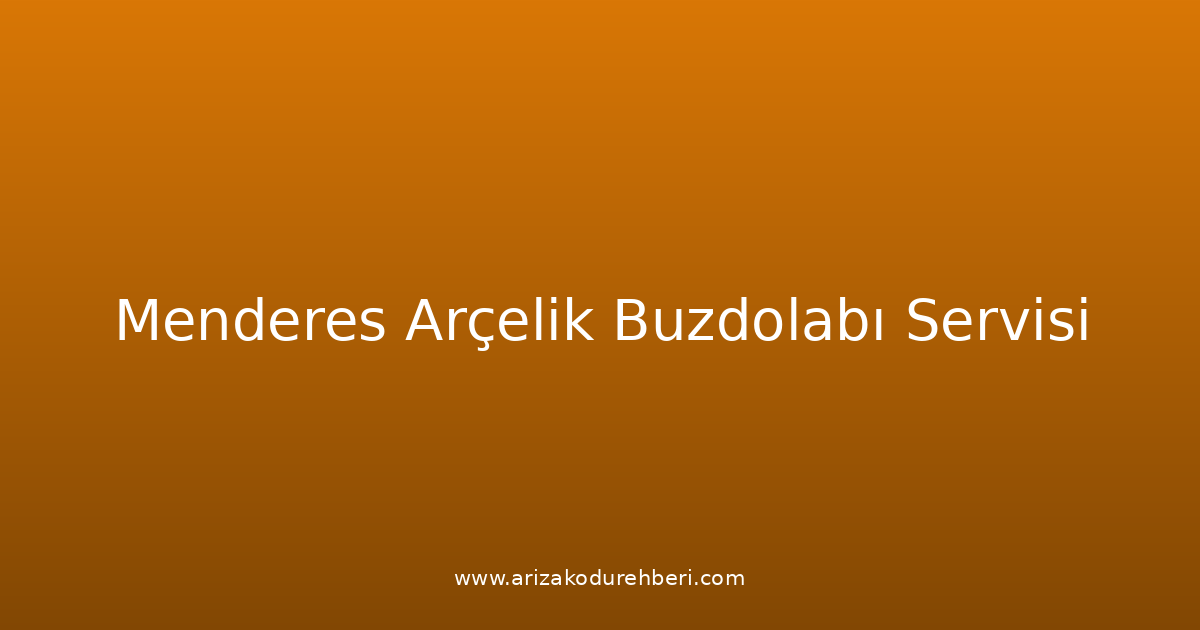 Menderes Arçelik Buzdolabı Teknik Servisi