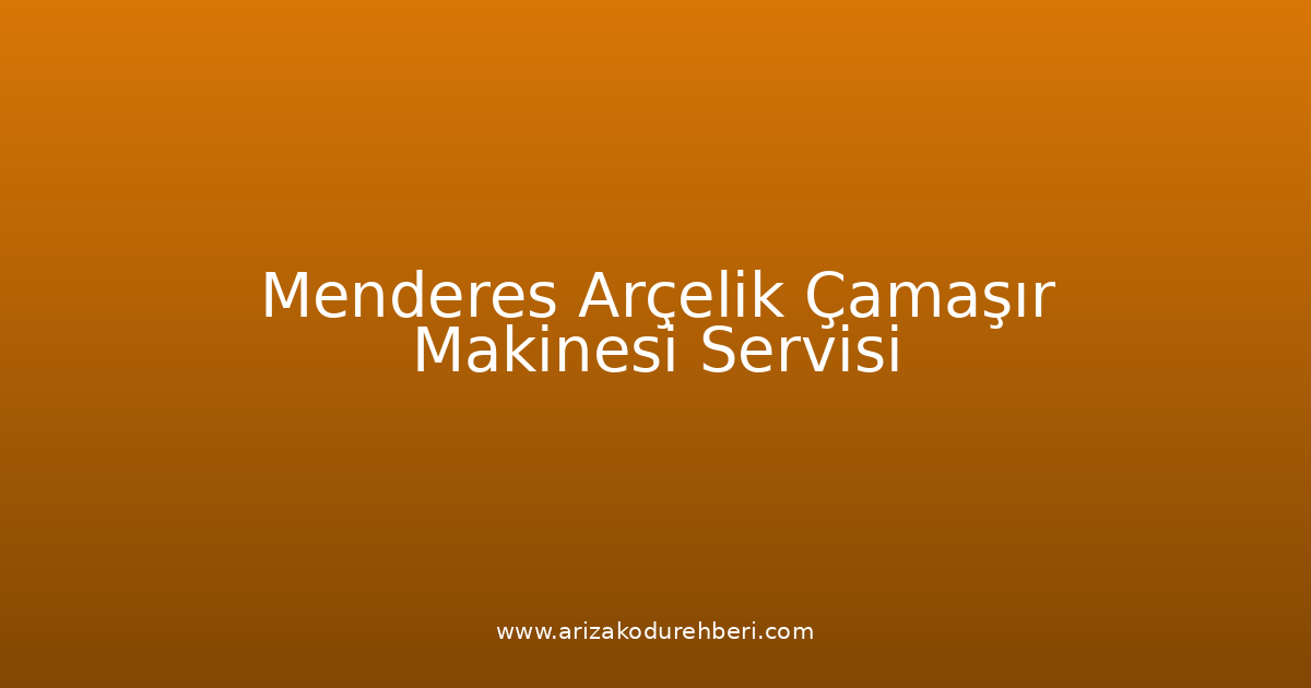 Menderes Arçelik Çamaşır Makinesi Teknik Servisi